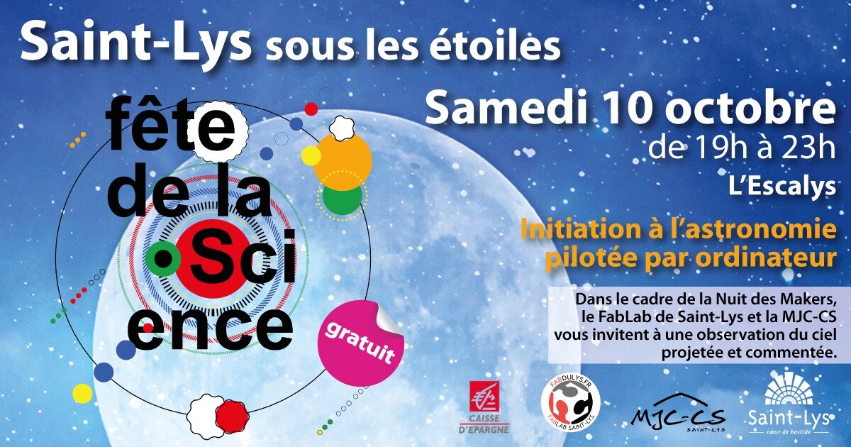 L’image contient peut-être : texte qui dit ’Saint-Lys Lys sous les étoiles fête fê Samedi 10 octobre de 19h à 23h de-la L'Escalys So Initiation à l'astronomie pilotée par ordinateur ence Dans le cadre de la Nuit des Makers, FabLab de Saint-Lys MJC-CS vous invitent une observation du ciel projetée et commentée. gratuit 00 0ㅇㅇ ABDULYS.FR 色 CAISSE D'EPARGNE MjCECS SANT-LYS Saint-Ly’