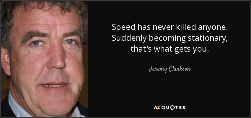 quote-speed-has-never-killed-anyone-suddenly-becoming-stationary-that-s-what-gets-you-jeremy-clarkson-36-21-09.jpg