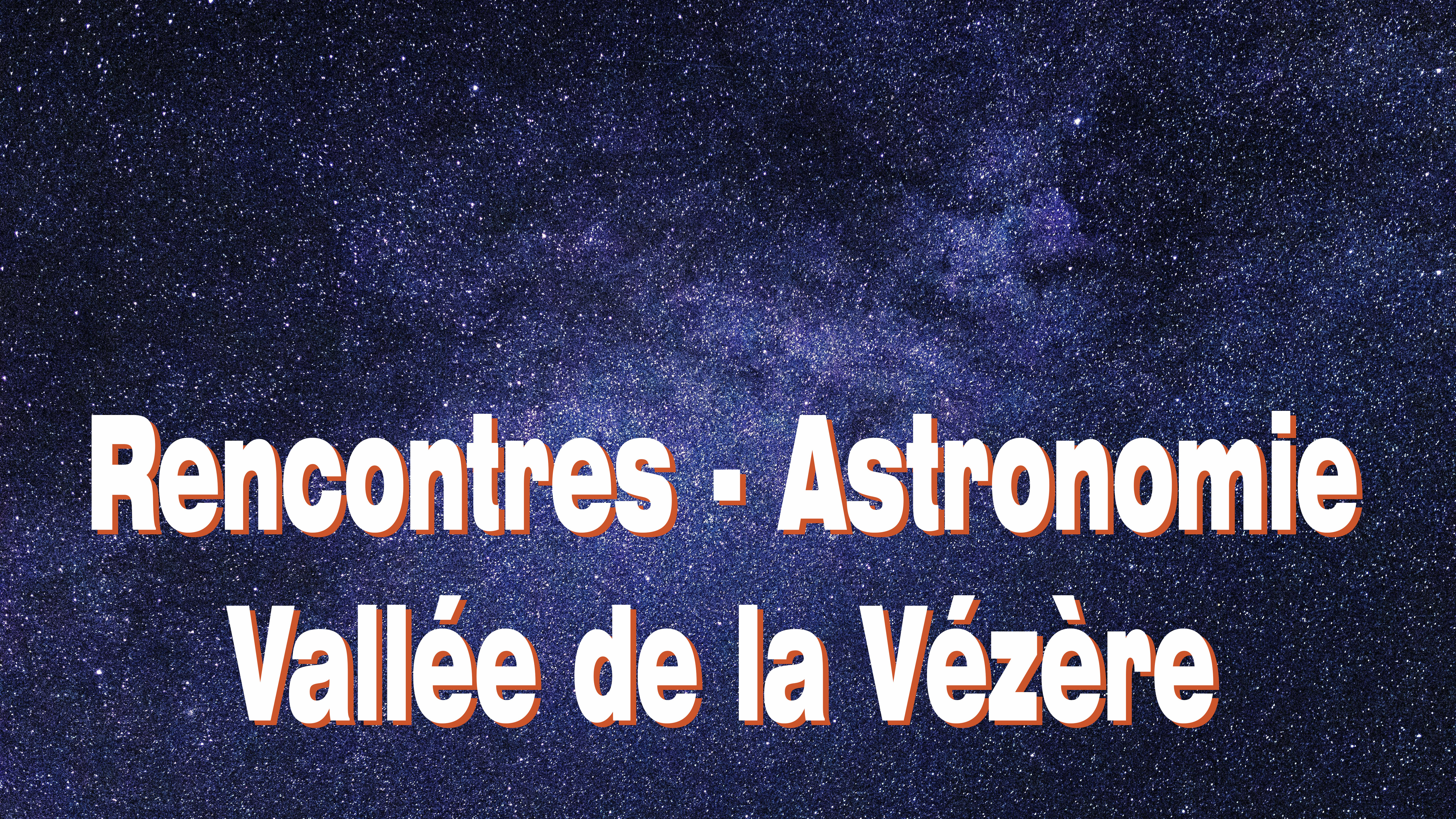Rencontres - Astronomie Vallée de la Vézère
